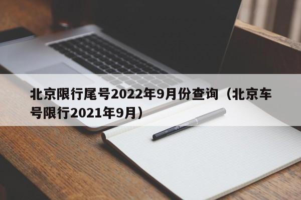 北京限行尾号2022年9月份查询（北京车号限行2021年9月）-第1张图片-状元论文